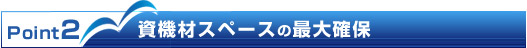 Point2 資機材スペースの最大確保