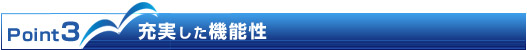 Point3 充実した機能性